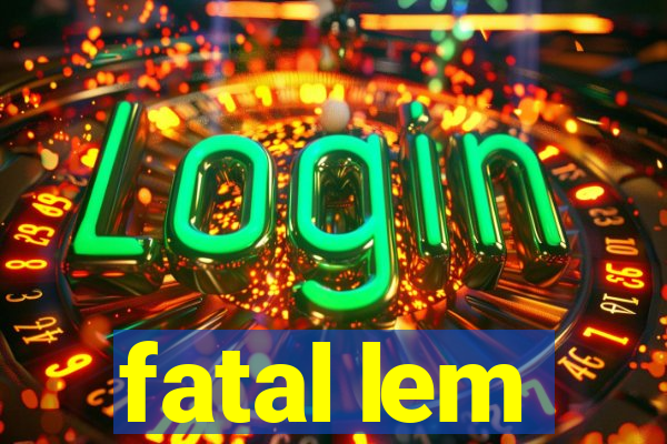 fatal lem